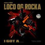 Loco OG Rocka — I Got A…