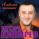 Игорь Кибирев — Любимой женщине