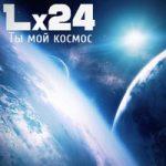 Lx24 — Ты мой космос