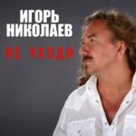Игорь Николаев — Не уходи