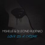Леонид Руденко & Mishelle — Love Is A Crime