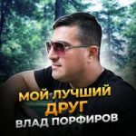 Влад Порфиров — Мой лучший друг