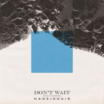 Don't Wait Mansionair & Yahtzel — Don’t Wait