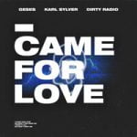 DiRTY RADiO & GESES & Karl Sylver — I CAME FOR LOVE