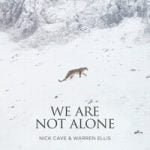 Nick Cave & Warren Ellis — We Are Not Alone