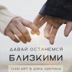 Ivan ART & Дина Аверина — Давай останемся близкими
