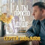 Сергей Завьялов — А ты просто на душе