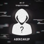 АК-47 & Триагрутрика & Витя АК & VibeTGK & Jahmal TGK — Александр