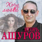 Игорь Ашуров — Хочу любви