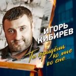 Игорь Кибирев — Ты придёшь ко мне во сне